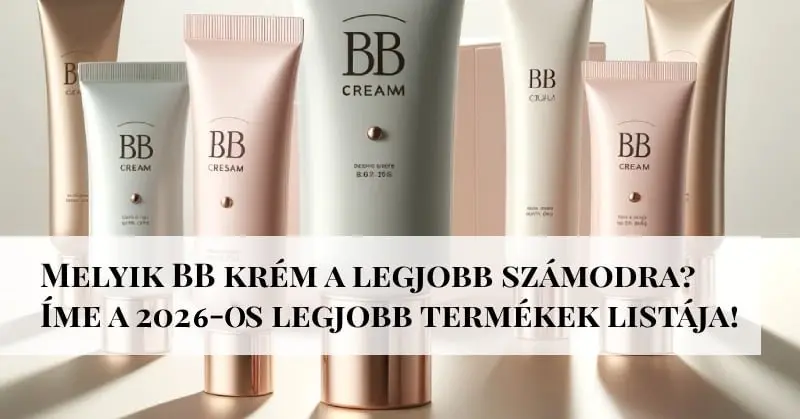 Melyik BB krém a legjobb számodra? Íme a 2026-os legjobb termékek listája!
